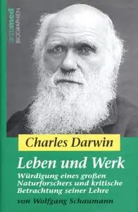 Charles Darwin - Leben und Werk: Würdigung eines großen Naturforschers und kritische Betrachtung seiner Lehre (repost)