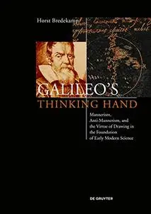 Galileo's Thinking Hand: Mannerism, Anti-Mannerism and the Virtue of Drawing in the Foundation of Early Modern Science