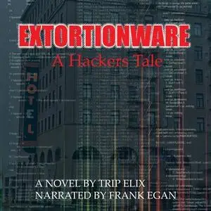 «Extortionware A hackers tale» by Trip Elix