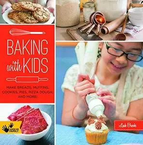 Baking with Kids: Make Breads, Muffins, Cookies, Pies, Pizza Dough, and More! (repost)
