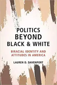Politics beyond Black and White: Biracial Identity and Attitudes in America