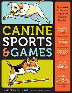 Canine Sports & Games: Great Ways to Get Your Dog Fit and Have Fun Together!