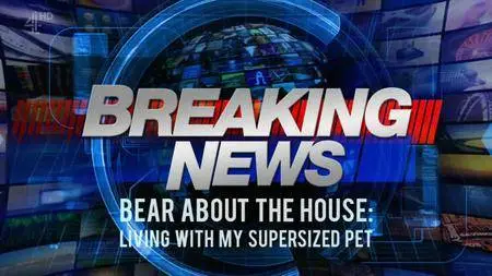 Channel 4 - Bear about the House: Living with My Supersized Pet (2017)