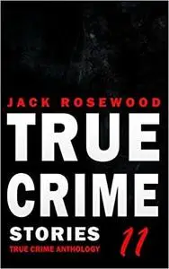 True Crime Stories: 12 Shocking True Crime Murder Cases (True Crime Anthology)