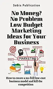 No Money? No Problem Low Budget Marketing Ideas for Your Business
