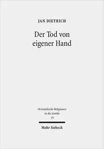 Der Tod von eigener Hand: Studien zum Suizid im Alten Testament, Alten Ägypten und Alten Orient