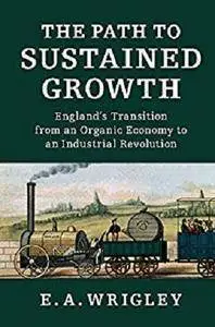 The Path to Sustained Growth: England's Transition from an Organic Economy to an Industrial Revolution [Kindle Edition]