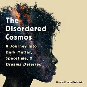 The Disordered Cosmos: A Journey into Dark Matter, Spacetime, and Dreams Deferred [Audiobook]