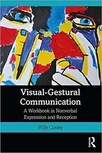 Visual-Gestural Communication: A Workbook in Nonverbal Expression and Reception