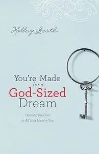 You're Made for a God-Sized Dream: Opening the Door to All God Has for You