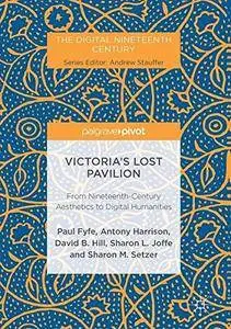 Victoria's Lost Pavilion: From Nineteenth-Century Aesthetics to Digital Humanities (The Digital Nineteenth Century) [Repost]