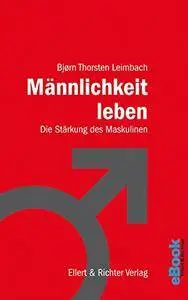 Männlichkeit leben: Die Stärkung des Maskulinen (German Edition)