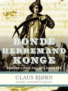 «Bonde, herremand, konge. Bonden i 1700-tallets Danmark» by Claus Bjørn