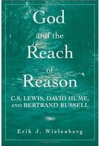 God and the Reach of Reason: C. S. Lewis, David Hume, and Bertrand Russell [Repost]