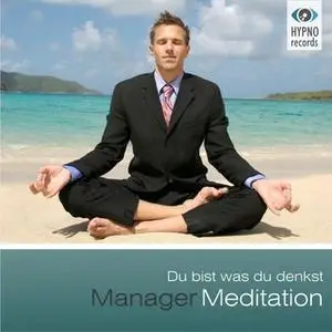 «Manager Meditation: Du bist was du denkst» by Andreas Schütz