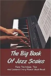 The Big Book Of Jazz Scales: Piano Technique, Tips And Lessons Every Pianist Must Read: Jazz Patterns