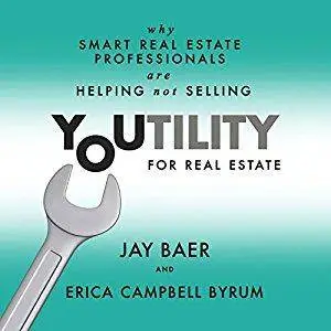 Youtility for Real Estate: Why Smart Real Estate Professionals are Helping, Not Selling [Audiobook]