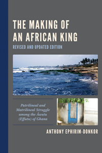 The Making of an African King : Patrilineal and Matrilineal Struggle Among the Awutu (Effutu) of Ghana