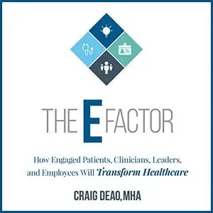 The E-Factor: How Engaged Patients, Clinicians, Leaders, and Employees Will Transform Healthcare [Audiobook]