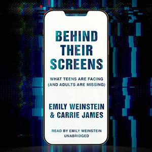 Behind Their Screens: What Teens Are Facing (and Adults Are Missing) [Audiobook]