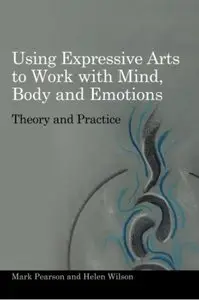 Using Expressive Arts to Work With the Mind, Body and Emotions: Theory and Practice (repost)