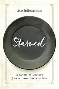 Starved: A Nutrition Doctor's Journey from Empty to Full