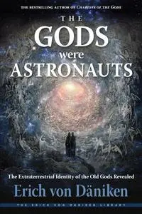 The Gods Were Astronauts: The Extraterrestrial Identity of the Old Gods Revealed (Erich von Daniken Library)