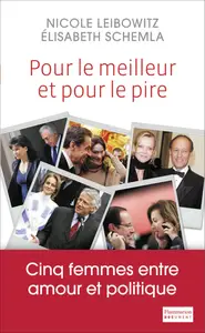 Pour le meilleur et pour le pire. Cinq femmes entre amour et politique - Nicole Leibowitz, Élisabeth Schemla
