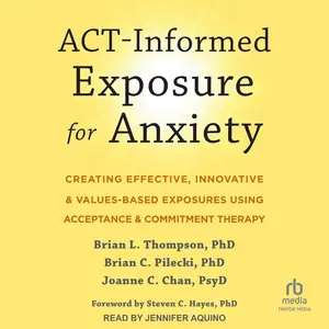 ACT-Informed Exposure for Anxiety: Creating Effective, Innovative, and Values-Based Exposures Using Acceptance