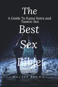 The Best Sex Bible: A Guide To Kama Sutra and Tantric Sex