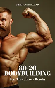 80-20 Bodybuilding: Less Time, Better Results