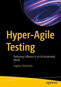 Hyper-Agile Testing: Delivering Software in an AI-Accelerated World