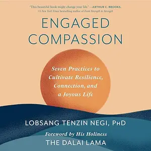 Engaged Compassion: Seven Practices to Cultivate Resilience, Connection, and a Joyous Life [Audiobook]