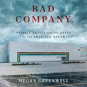 Bad Company: Private Equity and the Death of the American Dream [Audiobook]