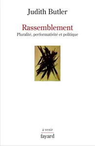 Judith Butler, "Rassemblement : Pluralité, performativité et politique"