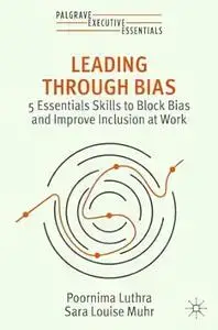 Leading Through Bias: 5 Essentials Skills to Reduce Bias and Improve Inclusion at Work (Palgrave Executive Essentials)