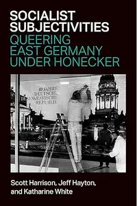 Socialist Subjectivities: Queering East Germany under Honecker