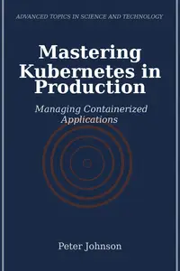 Mastering Kubernetes in Production: Managing Containerized Applications