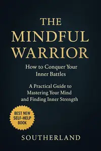 The Mindful Warrior: How to Conquer Your Inner Battles