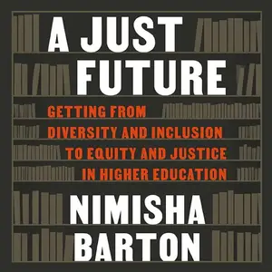 A Just Future: Getting from Diversity and Inclusion to Equity and Justice in Higher Education