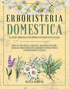 Erboristeria Domestica: La Guida Essenziale per Rimedi Naturali Fatti in Casa