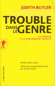 Judith P. Butler, "Trouble dans le genre : Pour un féminisme de la subversion. Gender trouble"