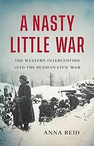 A Nasty Little War: The Western Intervention into the Russian Civil War