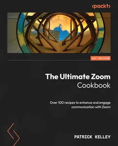 The Ultimate Zoom Cookbook: Over 100 recipes to enhance and engage communication with Zoom