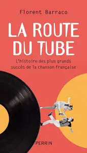Florent Barraco, "La route du tube: L'histoire des plus grandes chansons françaises"