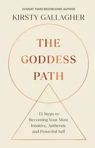 The Goddess Path: 13 Steps to Becoming Your Most Intuitive, Authentic and Powerful Self