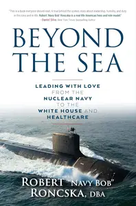 Beyond the Sea: Leading with Love from the Nuclear Navy to the White House and Healthcare