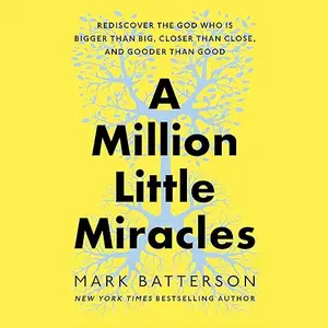 A Million Little Miracles: Rediscover the God Who Is Bigger than Big, Closer than Close, and Gooder than Good [Audiobook]