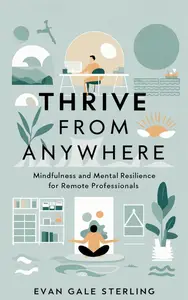 Thrive from Anywhere: Mindfulness and Mental Resilience for Remote Professionals