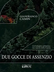 Due gocce di assenzio. Un'indagine poliziesca tra i monti della Carnia - Gianfranco Camin